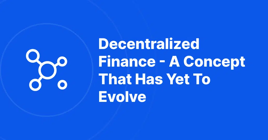 ​​Decentralised Finance (DeFi)- a concept that has yet to evolve