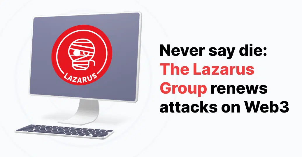 Never say die: The Lazarus Group renews attacks on Web3